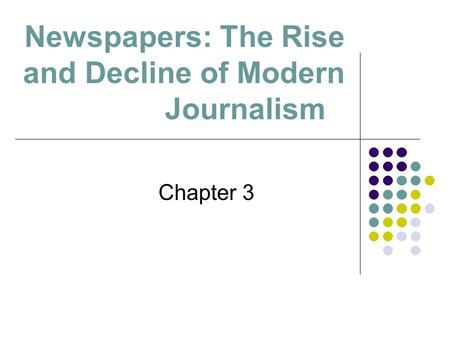 Newspapers: The Rise and Decline of Modern Journalism Chapter 3.