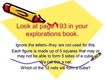 Look at page 193 in your explorations book. Ignore the letters--they are not used for this. Each figure is made up of 5 squares that may or may not be.