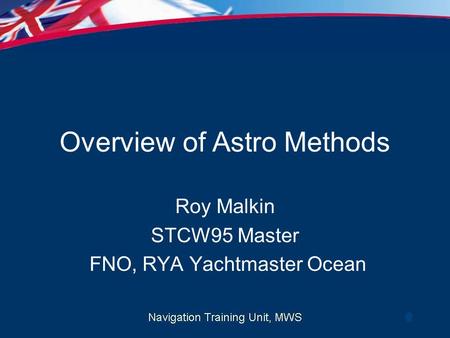 Overview of Astro Methods Roy Malkin STCW95 Master FNO, RYA Yachtmaster Ocean.