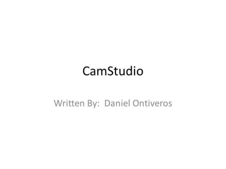 CamStudio Written By: Daniel Ontiveros. STARTUP This is the interface for Cam Studio Very Easy to use.