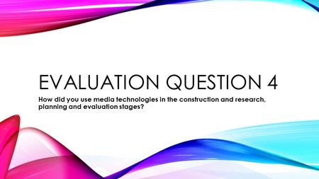 EVALUATION QUESTION 4 How did you use media technologies in the construction and research, planning and evaluation stages?