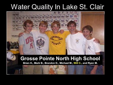 Water Quality In Lake St. Clair Grosse Pointe North High School Brian H., Mark B., Brandon D., Michael M., Will C., and Ryan M.