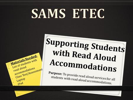 Supporting Students with Read Aloud Accommodations Purpose: To provide read aloud services for all students with read aloud accommodations. Materials Needed: