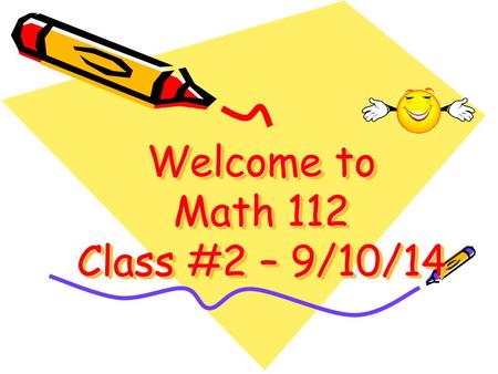 Welcome to Math 112 Class #2 – 9/10/14