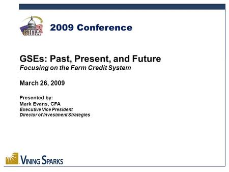 GSEs: Past, Present, and Future Focusing on the Farm Credit System March 26, 2009 Presented by: Mark Evans, CFA Executive Vice President Director of Investment.