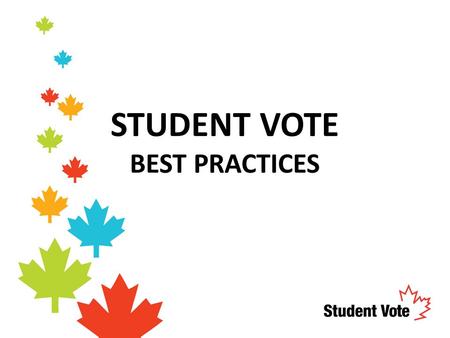 STUDENT VOTE BEST PRACTICES. #1 – Start with the basics Make sure students have an understanding of the roles and responsibilities of the three levels.