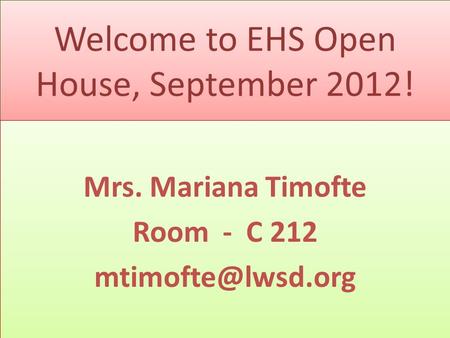 Welcome to EHS Open House, September 2012! Mrs. Mariana Timofte Room - C 212 Mrs. Mariana Timofte Room - C 212
