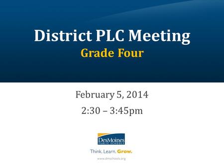District PLC Meeting Grade Four February 5, 2014 2:30 – 3:45pm.