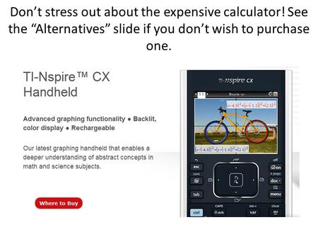 Don’t stress out about the expensive calculator! See the “Alternatives” slide if you don’t wish to purchase one.