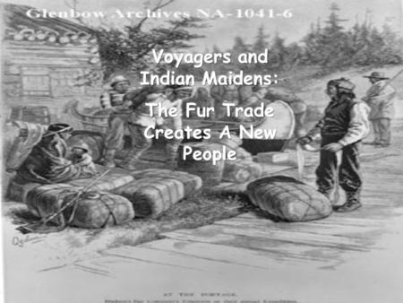 Voyagers and Indian Maidens: The Fur Trade Creates A New People