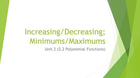 Increasing/Decreasing; Minimums/Maximums Unit 2 (2.2 Polynomial Functions)