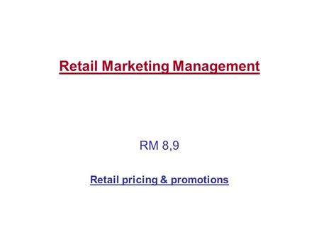 Retail Marketing Management RM 8,9 Retail pricing & promotions.