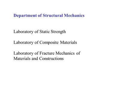 Department of Structural Mechanics Laboratory of Static Strength Laboratory of Composite Materials Laboratory of Fracture Mechanics of Materials and Constructions.