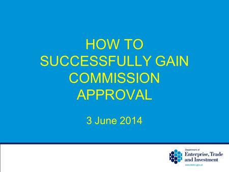 HOW TO SUCCESSFULLY GAIN COMMISSION APPROVAL 3 June 2014.