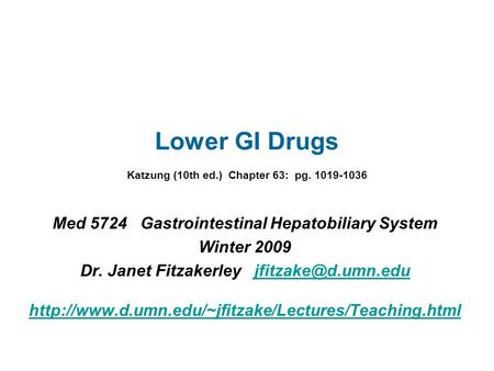 Lower GI Drugs Katzung (10th ed.) Chapter 63: pg. 1019-1036 Med 5724 Gastrointestinal Hepatobiliary System Winter 2009 Dr. Janet Fitzakerley