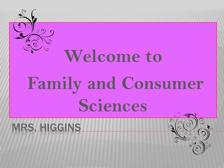 Welcome to Family and Consumer Sciences.  Married to Brandon Higgins,  Insurance Agent in Tishomingo,OK.  Two children,  Peyton 7 years old and Boston.