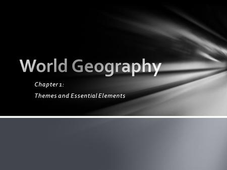 Chapter 1: Themes and Essential Elements. Human Geography: Studies how people live and use resources. Ex. Jobs, food, activities, clothing etc. Physical.
