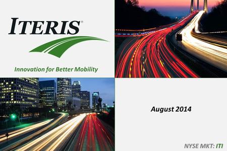 NYSE MKT: ITI August 2014 Innovation for Better Mobility.
