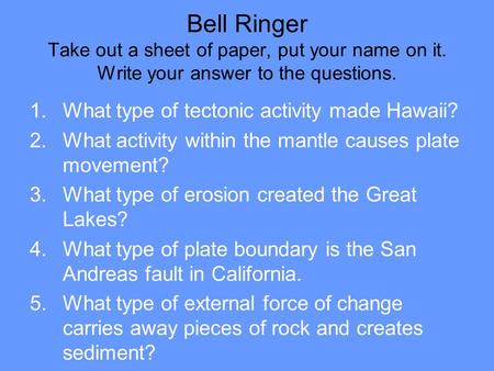Bell Ringer Take out a sheet of paper, put your name on it. Write your answer to the questions. 1.What type of tectonic activity made Hawaii? 2.What activity.