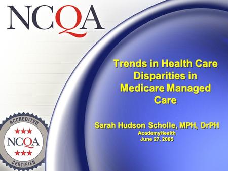 Trends in Health Care Disparities in Medicare Managed Care Sarah Hudson Scholle, MPH, DrPH AcademyHealth June 27, 2005.
