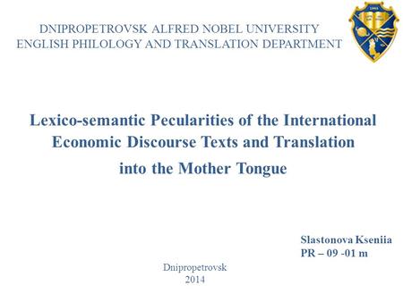 DNIPROPETROVSK ALFRED NOBEL UNIVERSITY ENGLISH PHILOLOGY AND TRANSLATION DEPARTMENT Lexico-semantic Pecularities of the International Economic Discourse.
