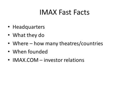 IMAX Fast Facts Headquarters What they do Where – how many theatres/countries When founded IMAX.COM – investor relations.
