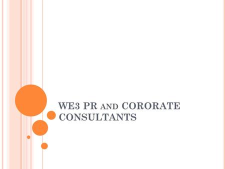 WE3 PR AND CORORATE CONSULTANTS. A BOUT U S Founded in 2014, WE3 PR is a young dynamic Public Relations company which believes in unique ideation, strategic.