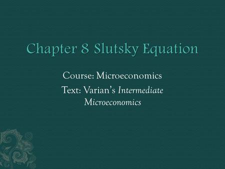 Course: Microeconomics Text: Varian’s Intermediate Microeconomics.