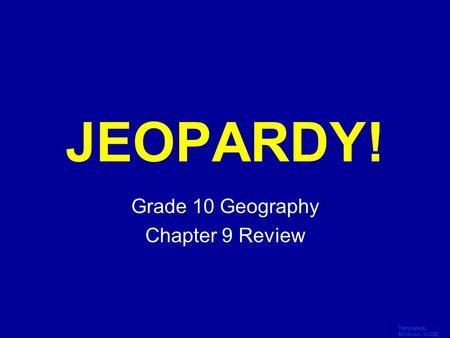 Template by Bill Arcuri, WCSD Click Once to Begin JEOPARDY! Grade 10 Geography Chapter 9 Review.