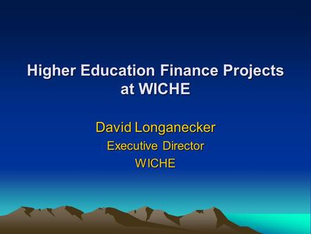 Higher Education Finance Projects at WICHE David Longanecker Executive Director WICHE.