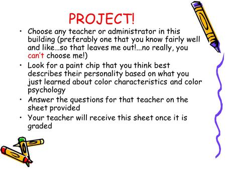 PROJECT! Choose any teacher or administrator in this building (preferably one that you know fairly well and like…so that leaves me out!...no really, you.