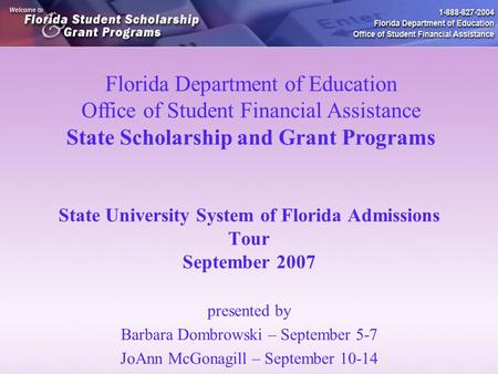 State University System of Florida Admissions Tour September 2007 presented by Barbara Dombrowski – September 5-7 JoAnn McGonagill – September 10-14 Florida.