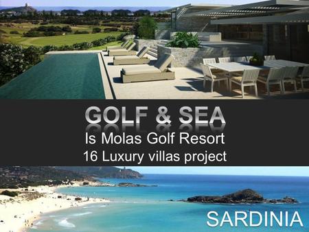 SARDINIA. I s M olas is the most important Sardinian Golf Resort located few minutes drive from the paradise beaches and inlets of the Sardinian south.