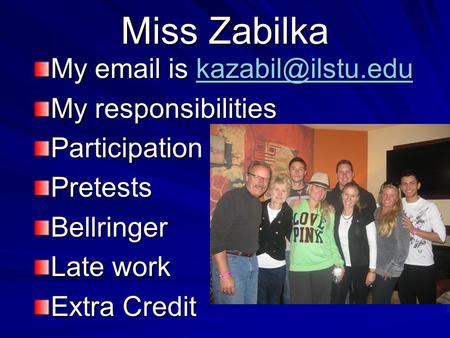 Miss Zabilka My  is  My responsibilities ParticipationPretestsBellringer Late work Extra Credit.