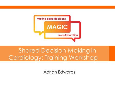 Adrian Edwards Shared Decision Making in Cardiology: Training Workshop.