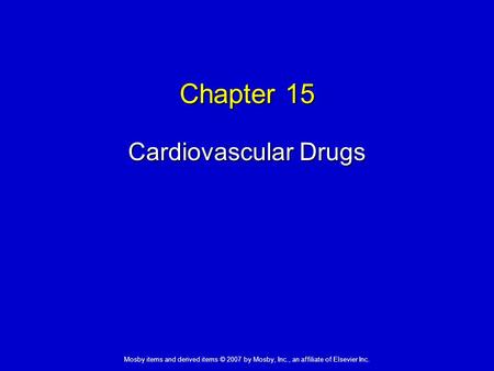Mosby items and derived items © 2007 by Mosby, Inc., an affiliate of Elsevier Inc. Chapter 15 Cardiovascular Drugs.