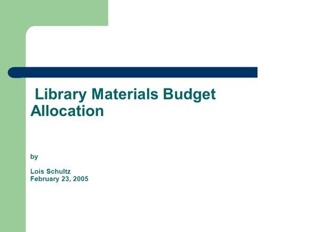Library Materials Budget Allocation by Lois Schultz February 23, 2005.