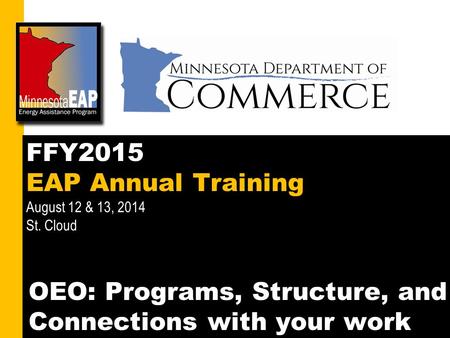 1 FFY2015 EAP Annual Training August 12 & 13, 2014 St. Cloud OEO: Programs, Structure, and Connections with your work.