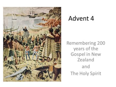 Advent 4 Remembering 200 years of the Gospel in New Zealand and The Holy Spirit.