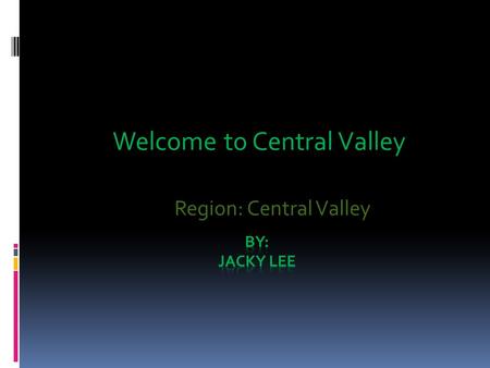 Welcome to Central Valley Region: Central Valley.