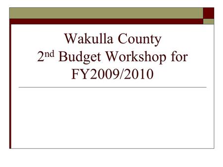 Wakulla County 2 nd Budget Workshop for FY2009/2010.