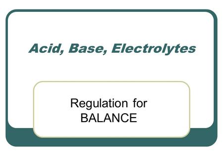 Acid, Base, Electrolytes Regulation for BALANCE. Fluid Compartments.