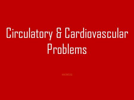 Circulatory & Cardiovascular Problems www.heart.org www.heart.org.