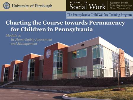 Charting the Course towards Permanency for Children in Pennsylvania Module 4: In-Home Safety Assessment and Management.