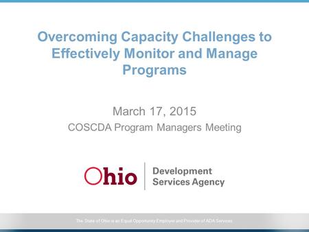 The State of Ohio is an Equal Opportunity Employer and Provider of ADA Services Overcoming Capacity Challenges to Effectively Monitor and Manage Programs.