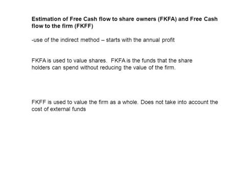 Estimation of Free Cash flow to share owners (FKFA) and Free Cash flow to the firm (FKFF) -use of the indirect method – starts with the annual profit FKFA.