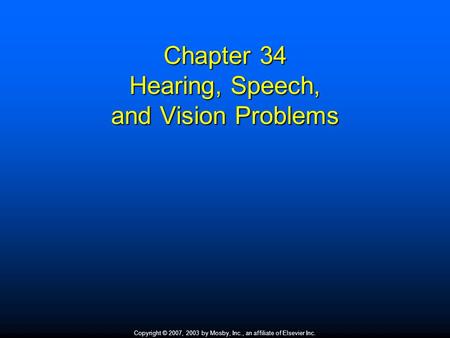 Copyright © 2007, 2003 by Mosby, Inc., an affiliate of Elsevier Inc. Chapter 34 Hearing, Speech, and Vision Problems.