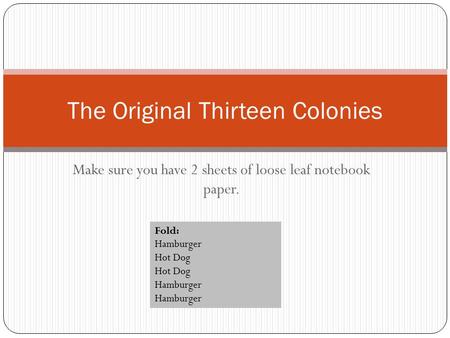 Make sure you have 2 sheets of loose leaf notebook paper. The Original Thirteen Colonies Fold: Hamburger Hot Dog Hamburger.