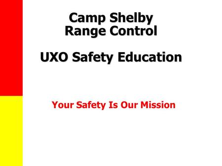 Camp Shelby Range Control UXO Safety Education Your Safety Is Our Mission.