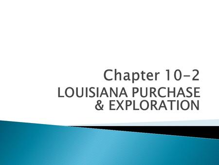 LOUISIANA PURCHASE & EXPLORATION.  THE WEST in 1800 – land between Appalachian Mountains & Mississippi River  France & Spain negotiating for ownership.